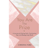 You Are The Prize: A Journey to Finding Faith, Confronting Fear, and Recognizing Worth