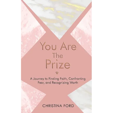 You Are The Prize: A Journey to Finding Faith, Confronting Fear, and Recognizing Worth