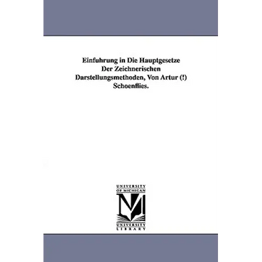 Einfuhrung in Die Hauptgesetze Der Zeichnerischen Darstellungsmethoden, Von Artur (!) Schoenflies.