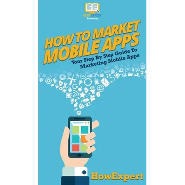 How To Market Mobile Apps: Your Step By Step Guide To Marketing Mobile Apps