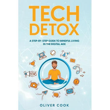 Tech Detox A Step-by-Step Guide to Mindful Living in the Digital Age