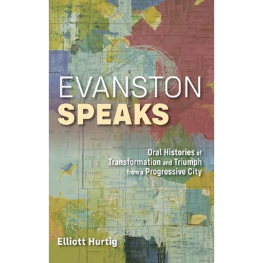 Evanston Speaks: Oral Histories of Transformation and Triumph from a Progressive City