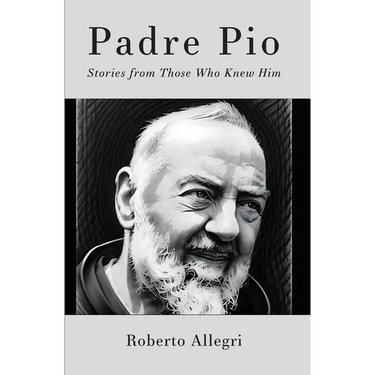 Padre Pio: Stories From Those Who Knew Him