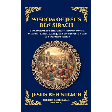 Wisdom of Jesus ben Sirach: The Book of Ecclesiasticus - Ancient Jewish Wisdom, Ethical Living, and the Secret to a Life of Virtue and Honor (Large Pr