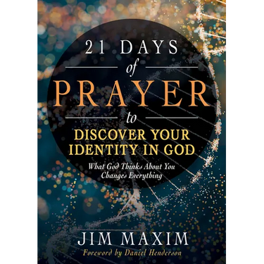 21 Days of Prayer to Discover Your Identity in God: What God Thinks about You Changes Everything