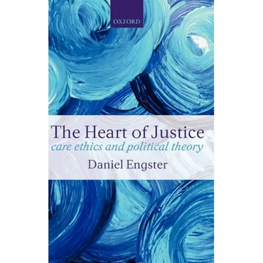 The Heart of Justice: Care Ethics and Political Theory