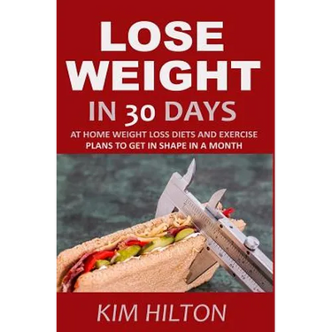 Lose Weight in 30 Days: At Home Weight Loss Diets, Carb Cycling and Exercise Plans to Get in Shape in a Month
