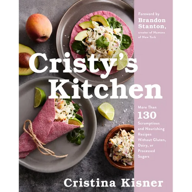 Cristy's Kitchen: More Than 130 Scrumptious and Nourishing Recipes Without Gluten, Dairy, or Processed Sugars