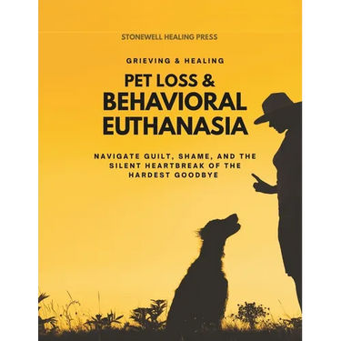 Pet Loss & Behavioral Euthanasia - Guided Toolkit for Grieving & Healing: Navigate Guilt, Shame, and the Silent Heartbreak of the Hardest Goodbye