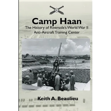 Camp Haan: The History of Riverside's World War II Anti-Aircraft Training Center