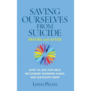 Saving Ourselves from Suicide - Before and After: How to Ask for Help, Recognize Warning Signs, and Navigate Grief
