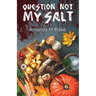Question Not My Salt