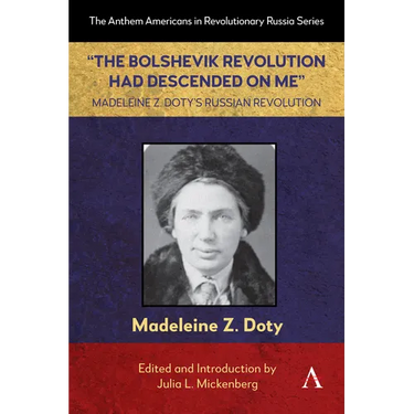 "The Bolshevik Revolution Had Descended on Me" Madeleine Z. Doty's Russian Revolution