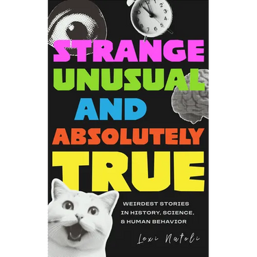 Strange, Unusual, and Absolutely True: Weirdest Stories in History, Science, and Human Behavior (Fun Fact Book for Adults)