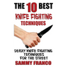 The 10 Best Knife Fighting Techniques: Deadly Knife Fighting Techniques for the Street