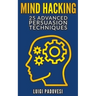 Mind Hacking: 25 Advanced Persuasion Techniques