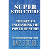 Super Structure: The Key to Unleashing the Power of Story
