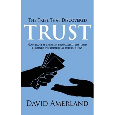 The Tribe That Discovered Trust: How Trust is Created, Propagated, Lost and Regained in Commercial Interactions