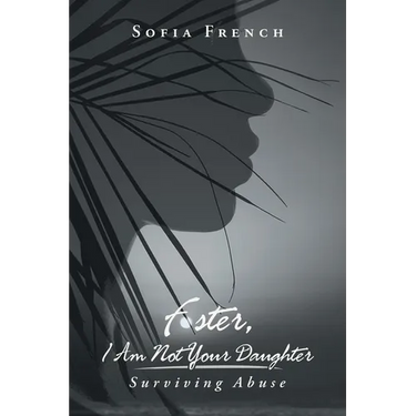 Foster, I Am Not Your Daughter: Surviving Abuse