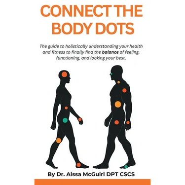 Connect The Body Dots: The Guide to Holistically Understanding Your Health and Fitness to Finally Find the Balance of Feeling, Functioning and Looking