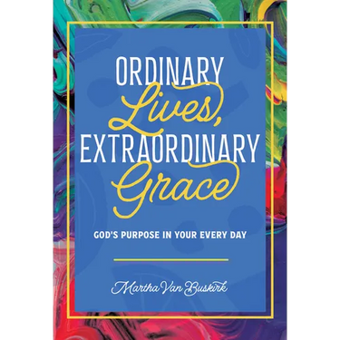 Ordinary Lives, Extraordinary Grace - God's purpose in Your Every Day