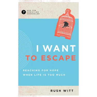 I Want to Escape: Reaching for Hope When Life Is Too Much