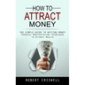How to Attract Money: The Simple Guide to Getting Money (Powerful Manifestation Techniques to Attract Wealth)