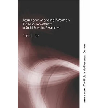 Jesus and Marginal Women: The Gospel of Matthew in Social-Scientific Perspective
