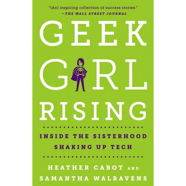 Geek Girl Rising: Inside the Sisterhood Shaking Up Tech
