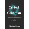 Critical Condition: Destructive Ideologies in America's Classrooms