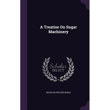 A Treatise On Sugar Machinery