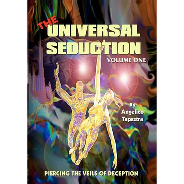 The Universal Seduction: Piercing the Veils of Deception, Volume 1