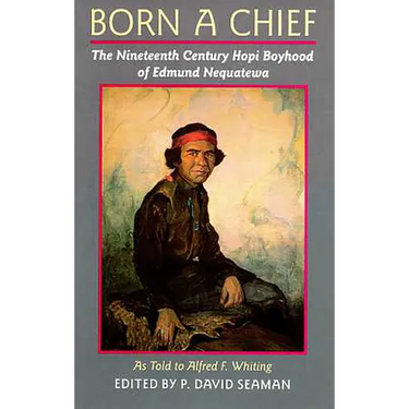 Born a Chief: The Nineteenth Century Hopi Boyhood of Edmund Nequatewa, as Told to Alfred F. Whiting