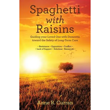 Spaghetti with Raisins: Guiding Your Loved One with Dementia Toward the Safety of Long-Term Care