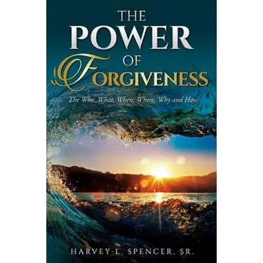 The Power of Forgiveness: The Who, What, When, Where, Why and How