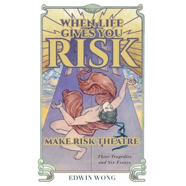 When Life Gives You Risk, Make Risk Theatre: Three Tragedies and Six Essays
