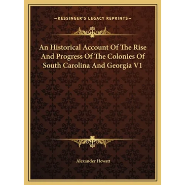 An Historical Account Of The Rise And Progress Of The Colonies Of South Carolina And Georgia V1