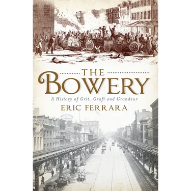 The Bowery: A History of Grit, Graft and Grandeur