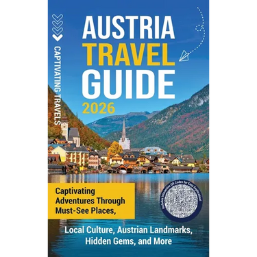 Austria Travel Guide: Captivating Adventures through Must-See Places, Local Culture, Austrian Landmarks, Hidden Gems, and More
