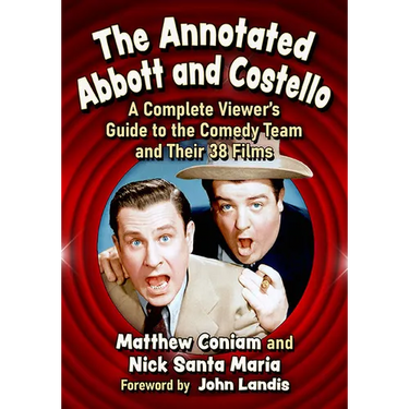 The Annotated Abbott and Costello: A Complete Viewer's Guide to the Comedy Team and Their 38 Films
