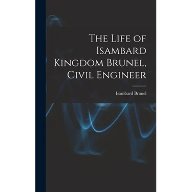 The Life of Isambard Kingdom Brunel, Civil Engineer