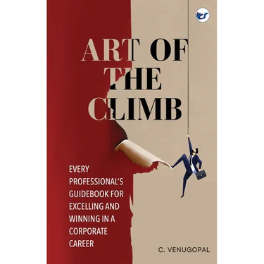 Art of The Climb: Every Professional's Guidebook for Excelling and Winning in a Corporate Career