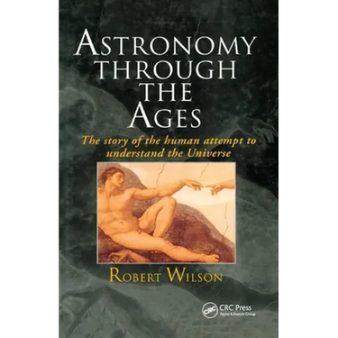 Astronomy Through the Ages: The Story Of The Human Attempt To Understand The Universe