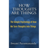 How Thoughts Are Things: The Simple Psychology of How We Turn Thoughts into Things