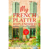My French Platter Replenished: In Search of a Dream Life in France