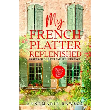 My French Platter Replenished: In Search of a Dream Life in France