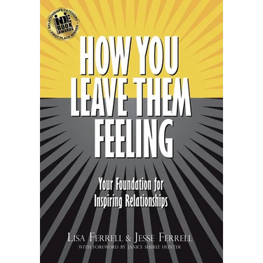 How You Leave Them Feeling: Your Foundation for Inspiring Relationships