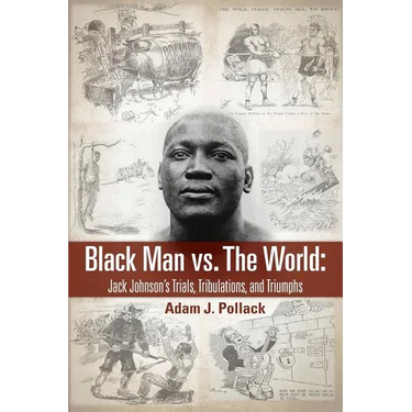 Black Man vs. The World: Jack Johnson's Trials, Tribulations, and Triumphs