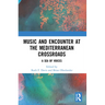 Music and Encounter at the Mediterranean Crossroads: A Sea of Voices