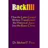 Backfill: How the Later Gospel Writers Transformed the Historical Jesus into the Risen Christ